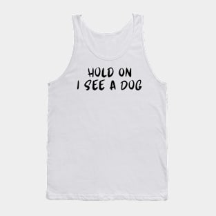 Hold On I See a Dog - Dog Quotes Tank Top